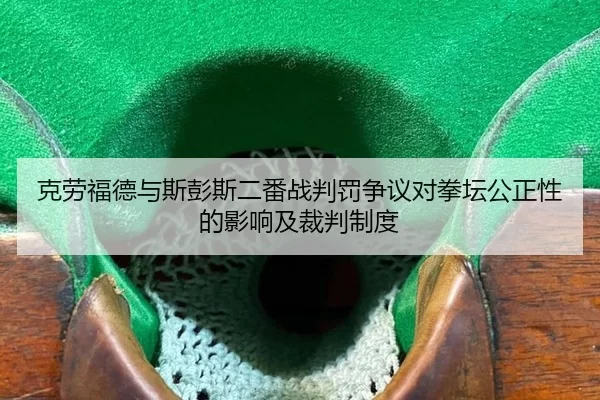 克劳福德与斯彭斯二番战判罚争议对拳坛公正性的影响及裁判制度